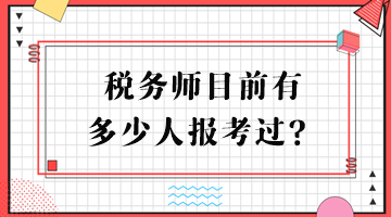 税务师目前有多少人报考过？