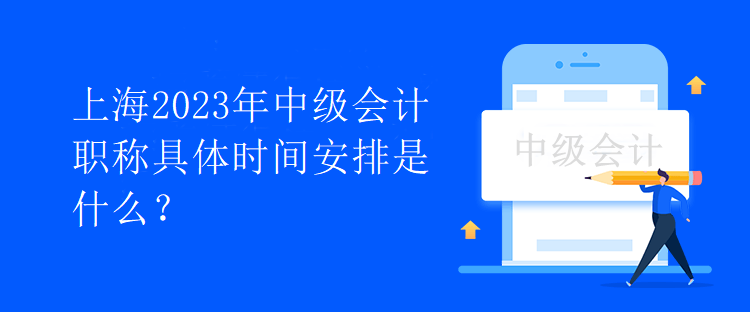 上海2023年中级会计职称具体时间安排是什么？