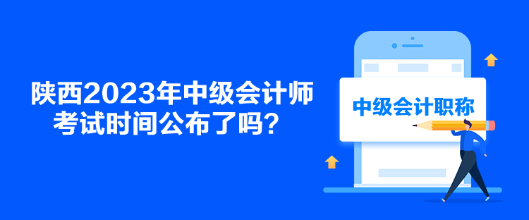 陕西2023年中级会计师考试时间公布了吗？