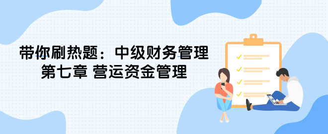 带你刷热题：中级财务管理第七章 营运资金管理