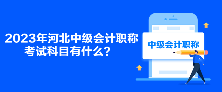 2023年河北中级会计职称考试科目有什么？