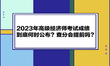 2023年高级经济师考试成绩到底何时公布？查分会提前吗？