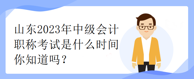 山东2023年中级会计职称考试是什么时间你知道吗？