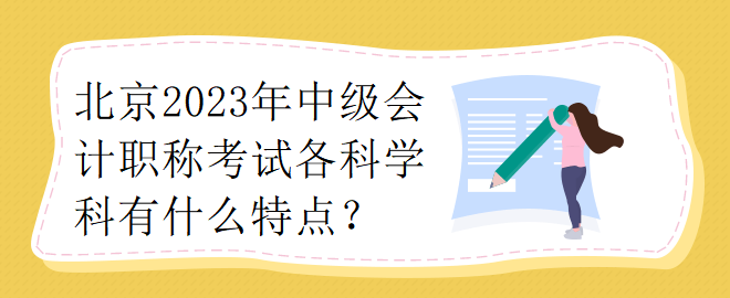 北京2023年中级会计职称考试各科学科有什么特点？