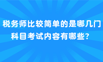 税务师比较简单的是哪几门科目考试内容有哪些？