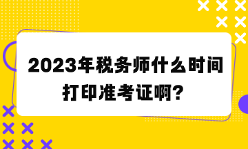 税务师什么时间打印准考证啊