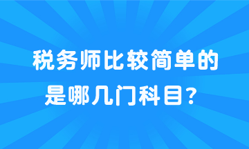 税务师比较简单的是哪几门科目？