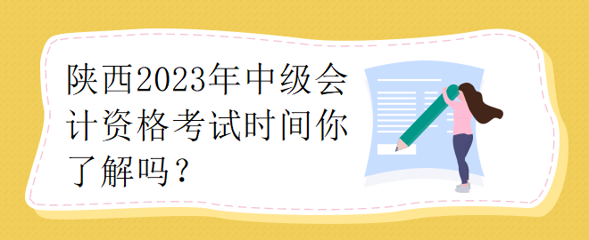 陕西2023年中级会计资格考试时间你了解吗？