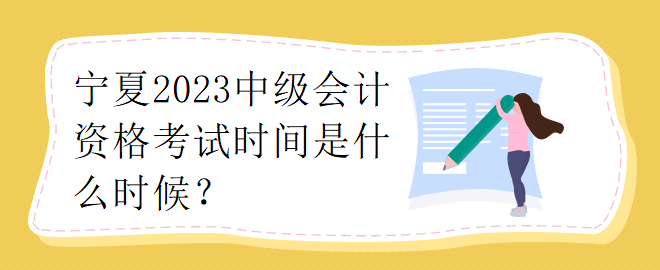宁夏2023中级会计资格考试时间是什么时候？