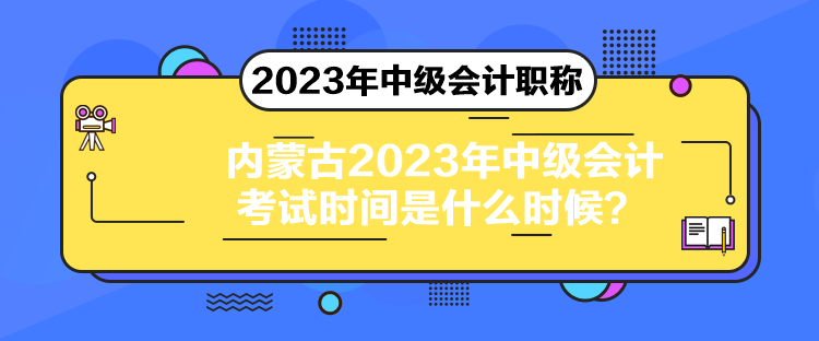 内蒙古2023年中级会计考试时间是什么时候？