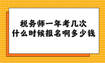 税务师一年考几次 什么时候报名啊多少钱