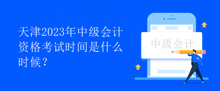 天津2023年中级会计资格考试时间是什么时候？