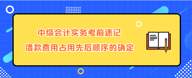 中级会计实务考前速记-借款费用占用先后顺序的确定