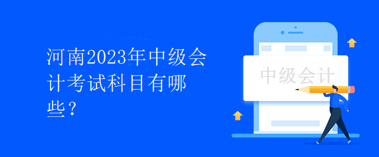 河南2023年中级会计考试科目有哪些？