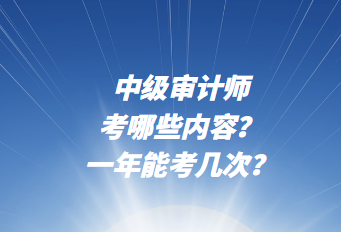 中级审计师考哪些内容？一年能考几次？