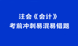 【汇总】2023年注会《会计》考前冲刺易混易错题