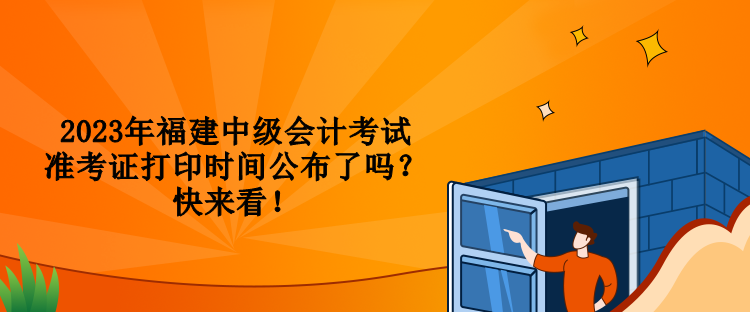 2023年福建中级会计考试准考证打印时间公布了吗？快来看！