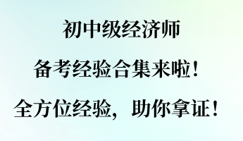 初中级经济师备考经验合集来啦！全方位经验，助你拿证！