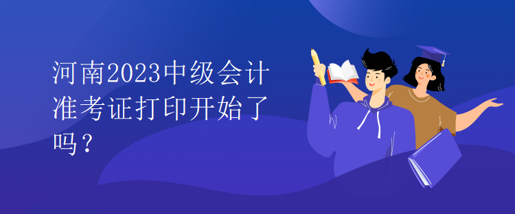河南2023中级会计准考证打印开始了吗？