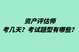 资产评估师考几天？考试题型有哪些？