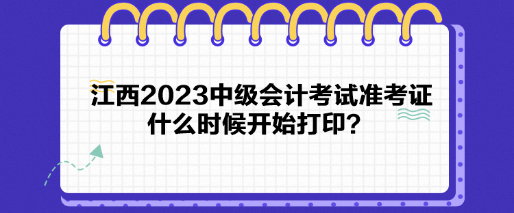 江西2023中级会计考试准考证什么时候开始打印？