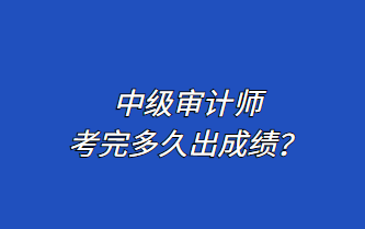 中级审计师考完多久出成绩？