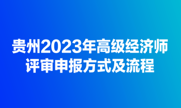 贵州2023年高级经济师评审申报方式及流程