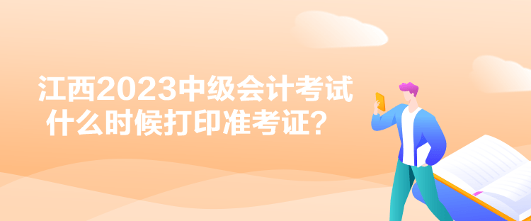 江西2023中级会计考试什么时候打印准考证？