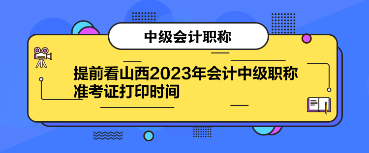 提前看山西2023年会计中级职称准考证打印时间