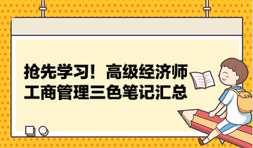 抢先学习！高级经济师工商管理三色笔记汇总 助力快速把握要点！