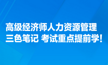 高级经济师人力资源管理专业三色笔记汇总 考试重点提前学！