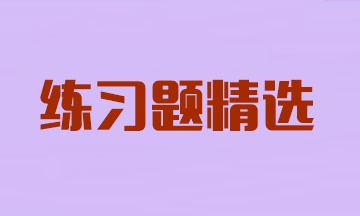 2024年注册会计师考试《会计》练习题精选汇总