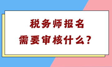 税务师报名需要审核什么？