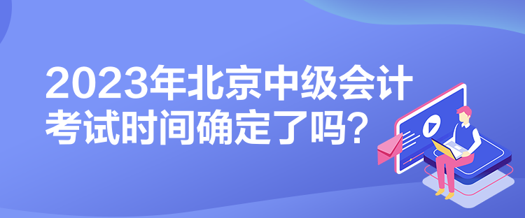 2023年北京中级会计考试时间确定了吗？
