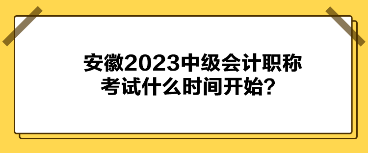 安徽2023中级会计职称考试什么时间开始？