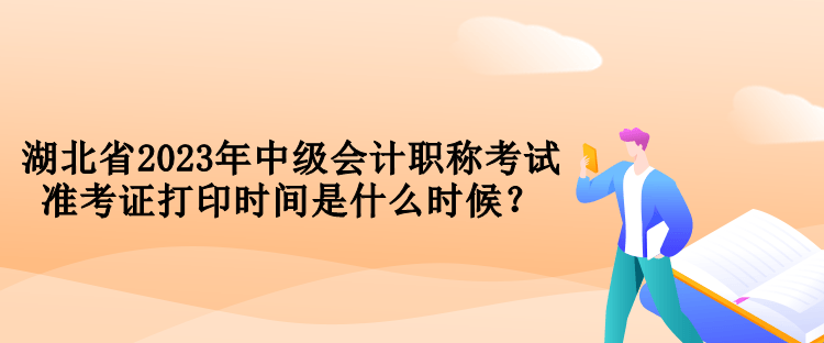 湖北省2023年中级会计职称考试准考证打印时间是什么时候？