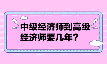 考生咨询：中级经济师到高级经济师要几年？