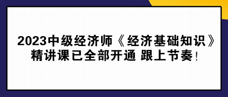 2023中级经济师《经济基础知识》精讲课已全部开通 跟上节奏！