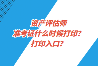 资产评估师准考证什么时候打印？打印入口？