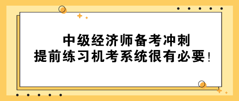 2023年中级经济师备考冲刺 提前练习机考系统很有必要！