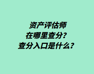 资产评估师在哪里查分？查分入口是什么？