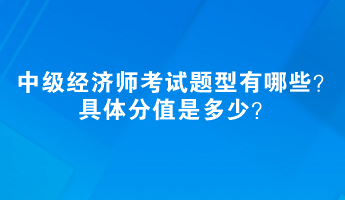 中级经济师考试题型有哪些？具体分值是多少？