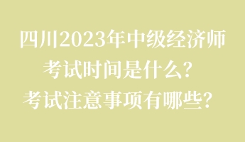 四川2023年中级经济师考试时间是什么？考试注意事项有哪些？