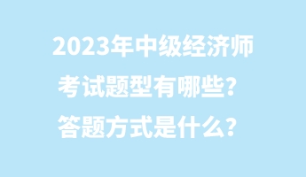 2023年中级经济师考试题型有哪些？答题方式是什么？