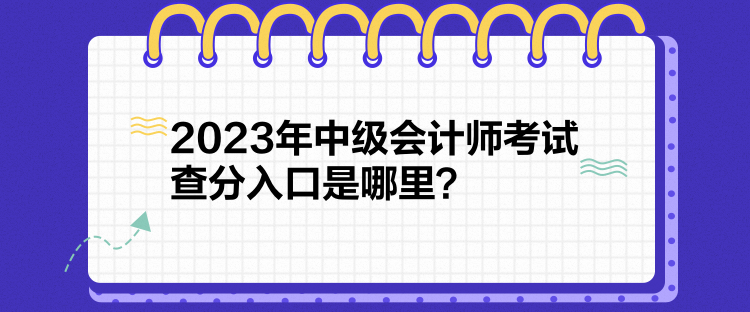 2023年中级会计师考试查分入口是哪里？