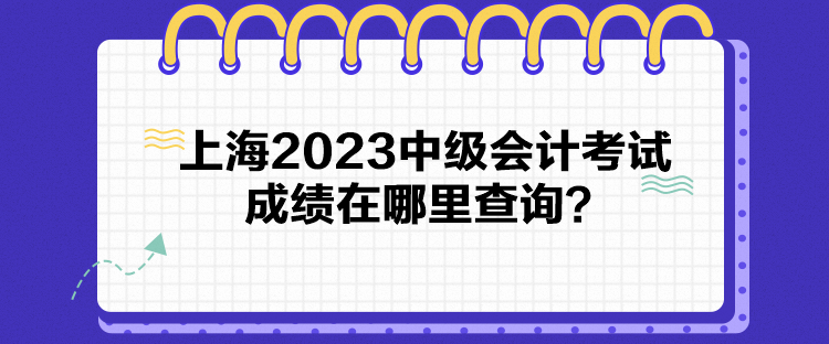 上海2023中级会计考试成绩在哪里查询？