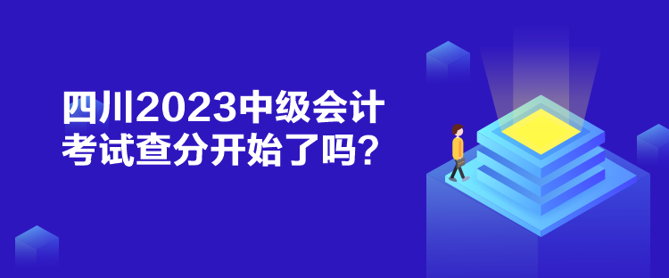 四川2023中级会计考试查分开始了吗？