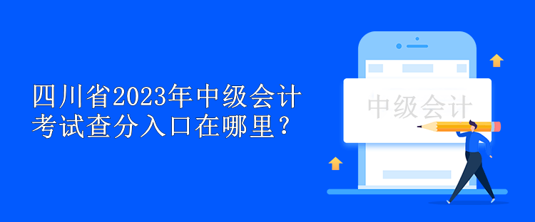 四川省2023年中级会计考试查分入口在哪里？