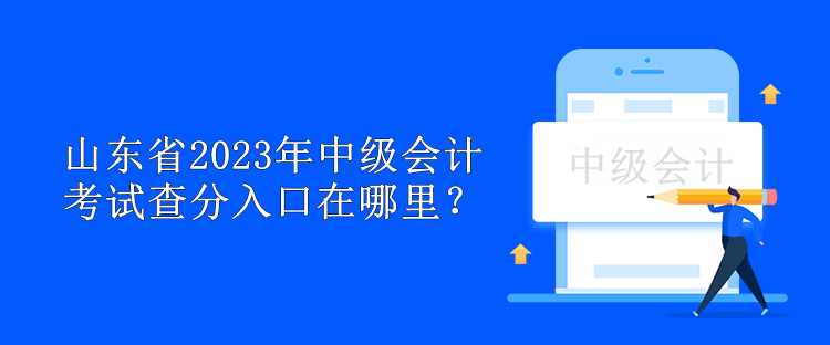 山东省2023年中级会计考试查分入口在哪里？