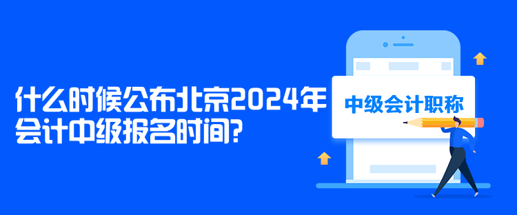 什么时候公布北京2024年会计中级报名时间？